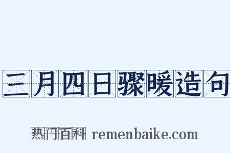 三月四日骤暖造句是什么意思的图片